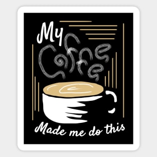 My Coffee Made Me Do This Magnet